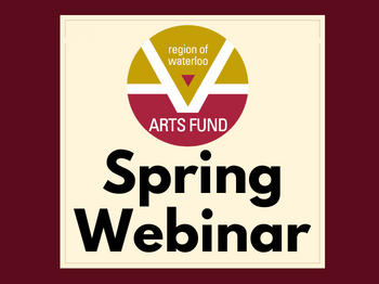 Text reads spring webinar. Above the text is the Region of Waterloo Arts Fund logo which is a red and yellow circle.